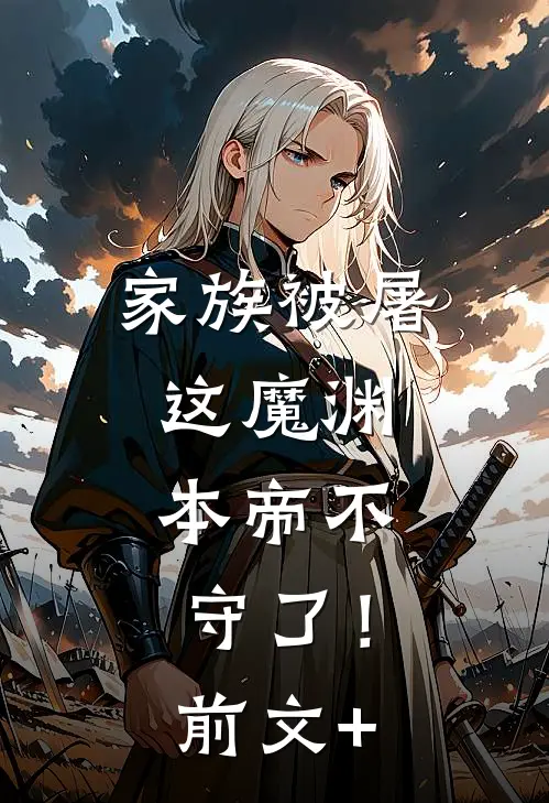 家族被屠，这魔渊，本帝不守了！前文+