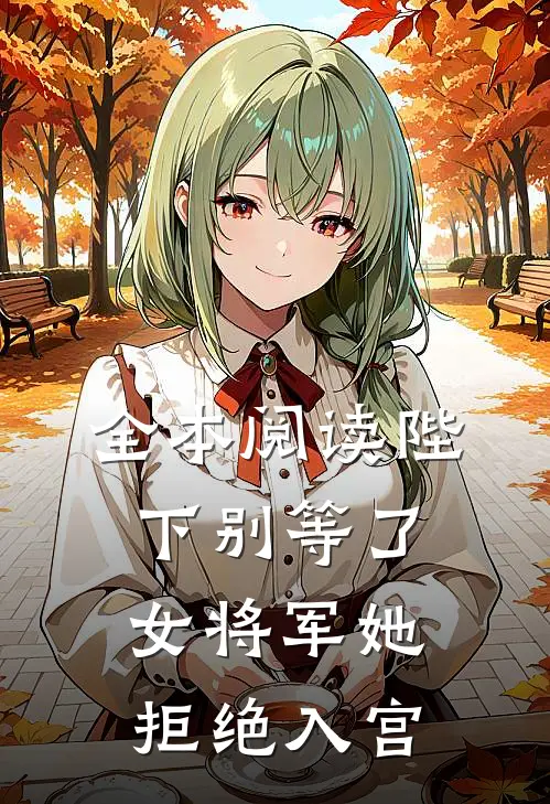 全本阅读陛下别等了，女将军她拒绝入宫