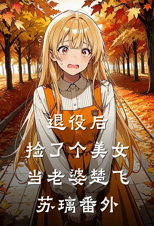 退役后，捡了个美女当老婆楚飞苏璃 番外