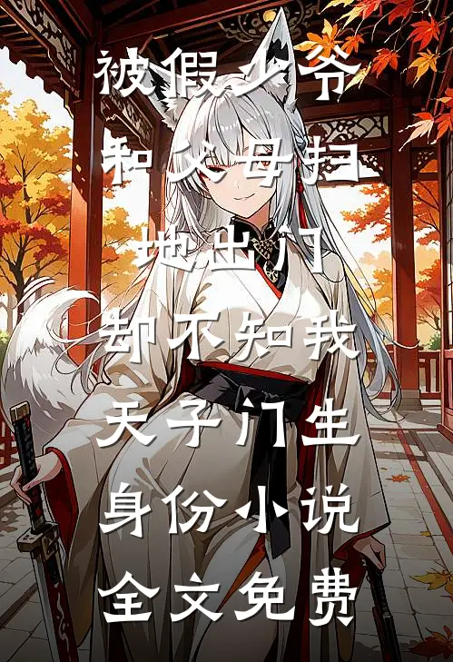被假少爷和父母扫地出门，却不知我天子门生身份小说全文免费