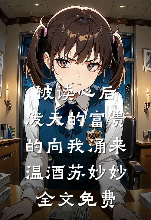 被读心后，泼天的富贵的向我涌来温酒苏妙妙全文免费