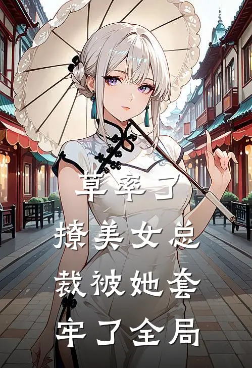 草率了，撩美女总裁被她套牢了全局