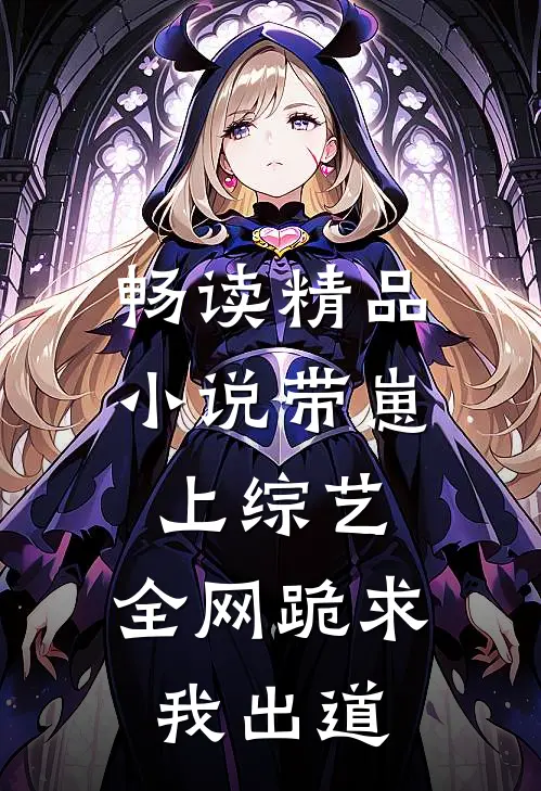 畅读精品小说带崽上综艺，全网跪求我出道