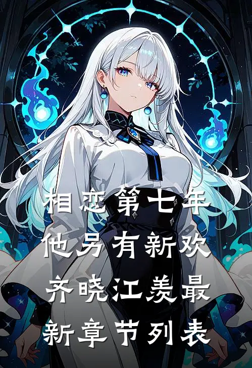 相恋第七年，他另有新欢齐晓江羡最新章节列表