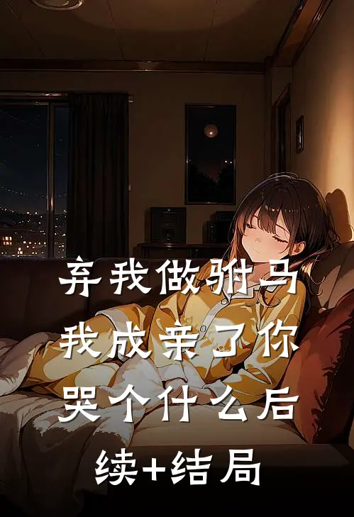 弃我做驸马，我成亲了你哭个什么后续+结局