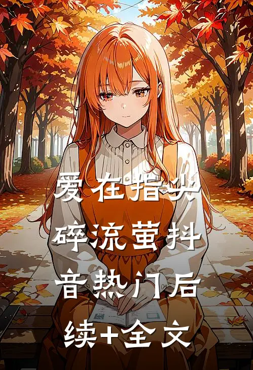 爱在指尖碎流萤抖音热门后续+全文