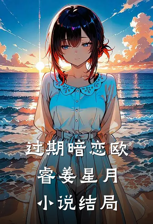 过期暗恋欧睿姜星月小说结局