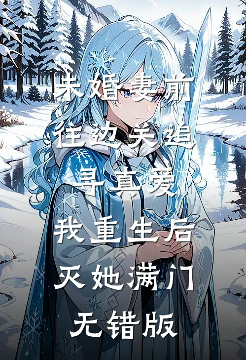 未婚妻前往边关追寻真爱，我重生后灭她满门无错版