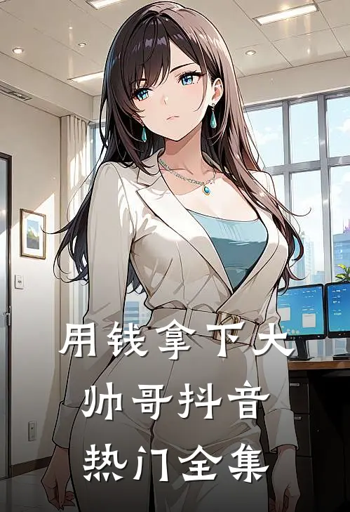 用钱拿下大帅哥抖音热门 全集