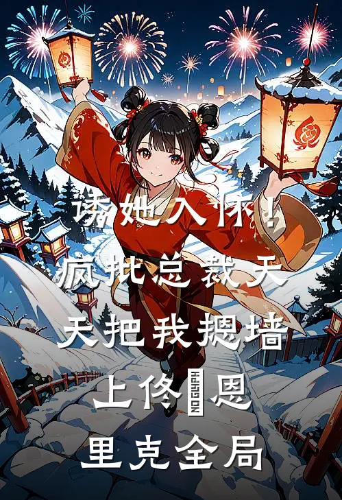 诱她入怀！疯批总裁天天把我摁墙上佟嬅恩里克全局