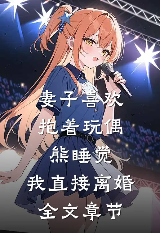 妻子喜欢抱着玩偶熊睡觉，我直接离婚全文章节