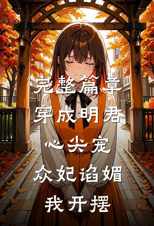 完整篇章穿成明君心尖宠，众妃谄媚我开摆