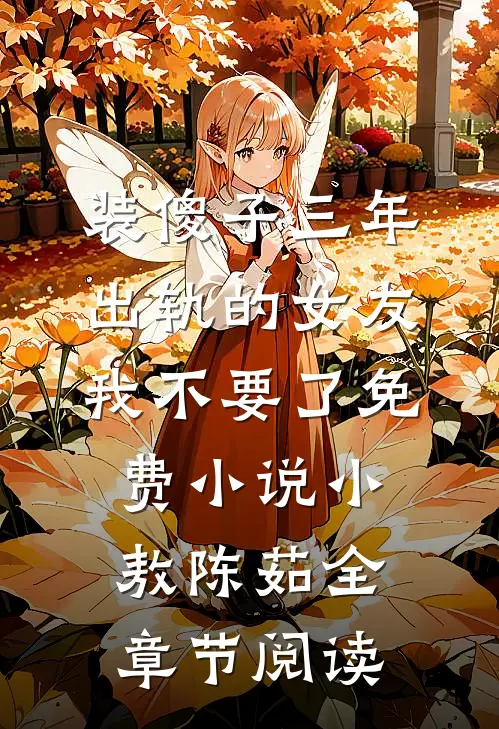 装傻子三年，出轨的女友我不要了免费小说小敖陈茹全章节阅读