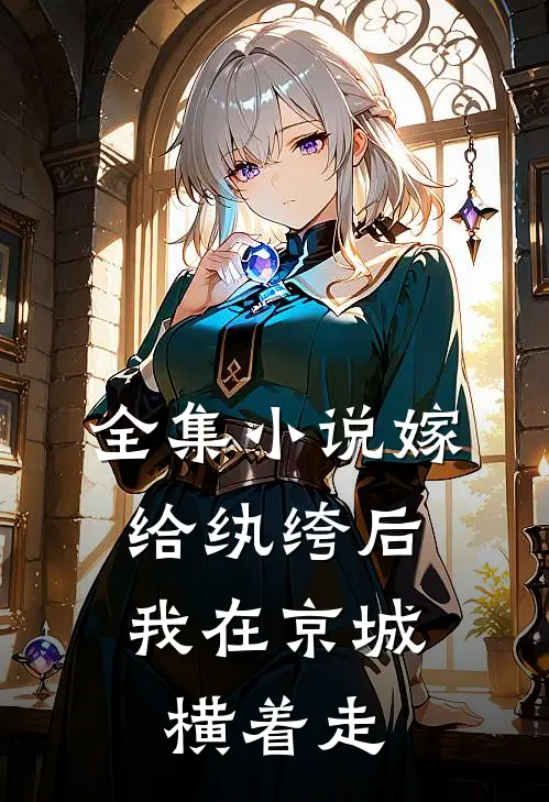 全集小说嫁给纨绔后，我在京城横着走