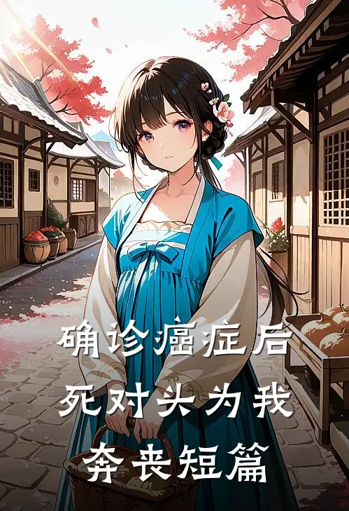 确诊癌症后，死对头为我奔丧短篇