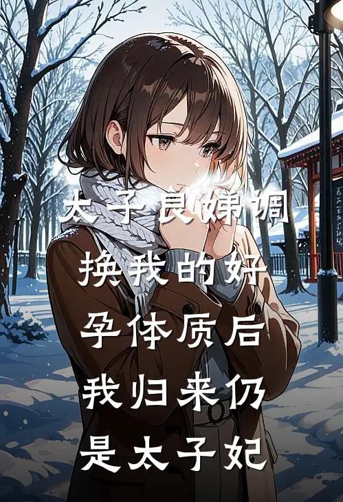 太子良娣调换我的好孕体质后，我归来仍是太子妃