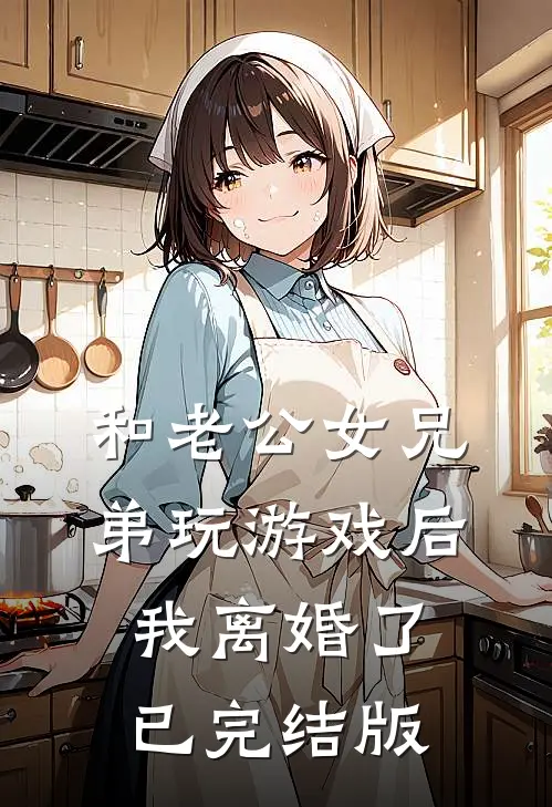 和老公女兄弟玩游戏后，我离婚了已完结版