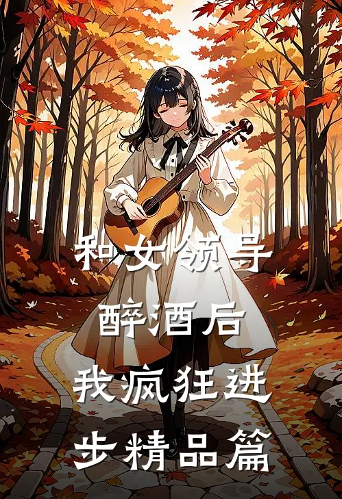 和女领导醉酒后，我疯狂进步精品篇