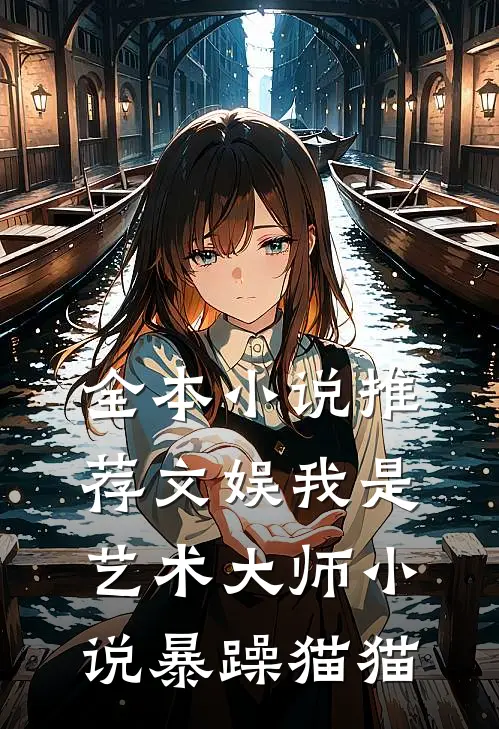 全本小说推荐文娱我是艺术大师小说暴躁猫猫