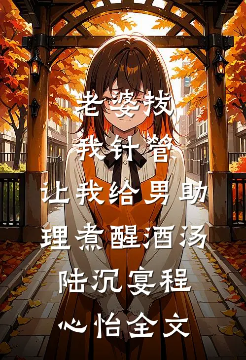 老婆拔我针管，让我给男助理煮醒酒汤陆沉宴程心怡全文