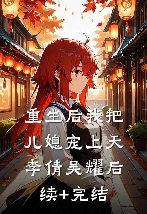 重生后我把儿媳宠上天李倩吴耀后续+完结