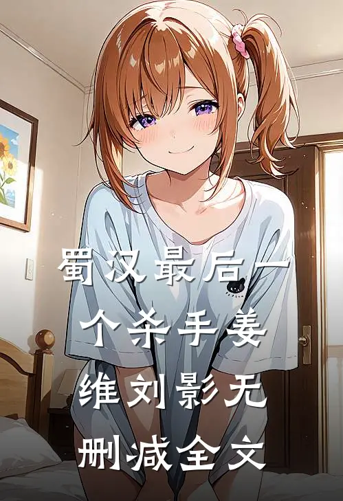 蜀汉最后一个杀手姜维刘影无删减全文