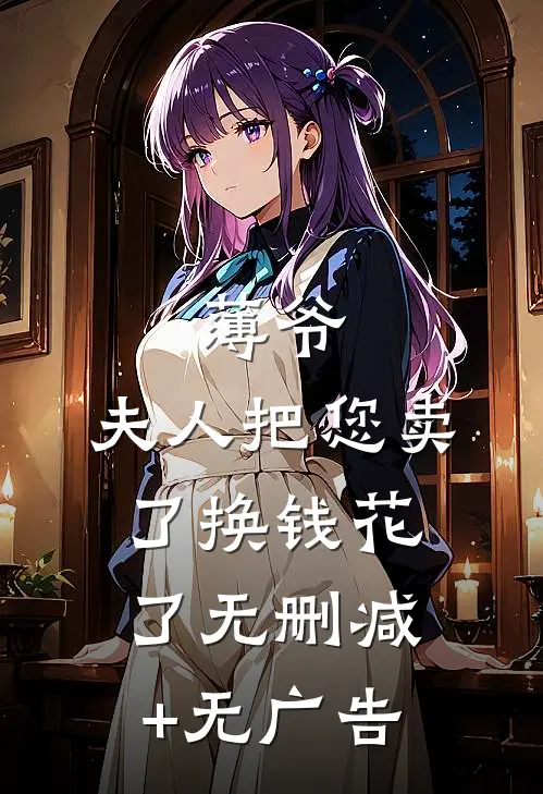 薄爷，夫人把您卖了换钱花了无删减+无广告