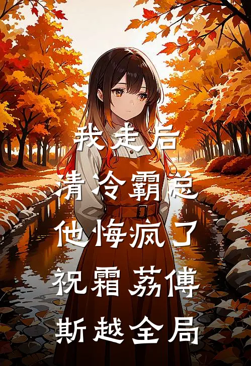 我走后，清冷霸总他悔疯了祝霜荔傅斯越全局