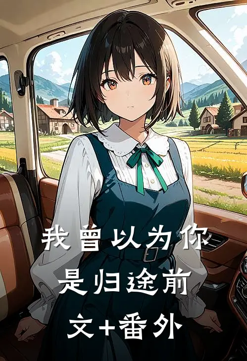 我曾以为你是归途前文+番外
