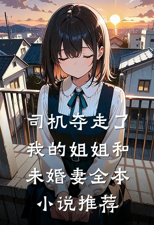 司机夺走了我的姐姐和未婚妻全本小说推荐