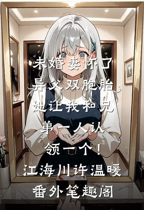 未婚妻怀了异父双胞胎，她让我和兄弟一人认领一个！：江海川许温暖番外笔趣阁