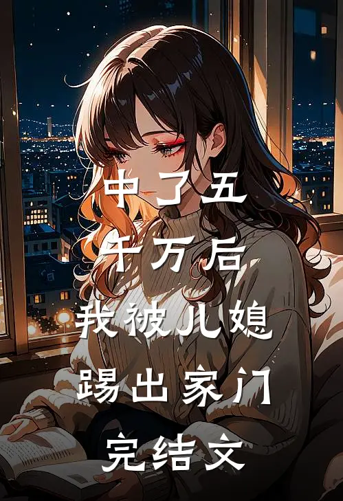中了五千万后，我被儿媳踢出家门完结文