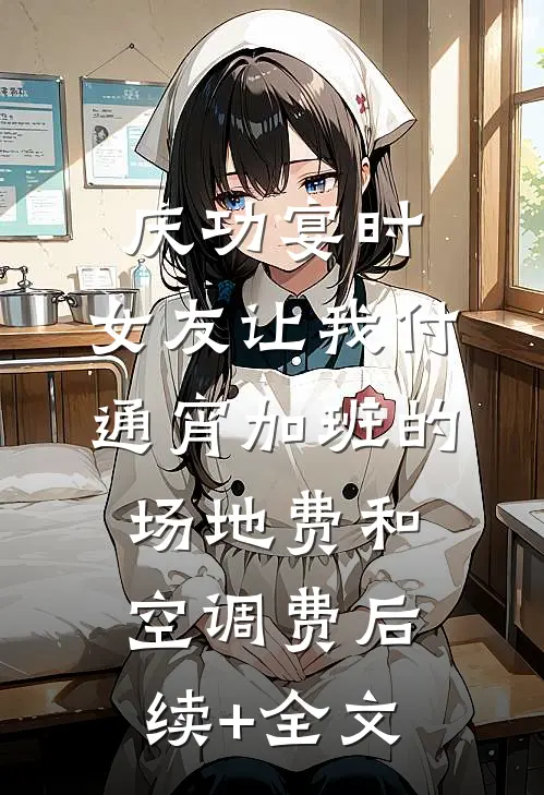 庆功宴时，女友让我付通宵加班的场地费和空调费后续+全文
