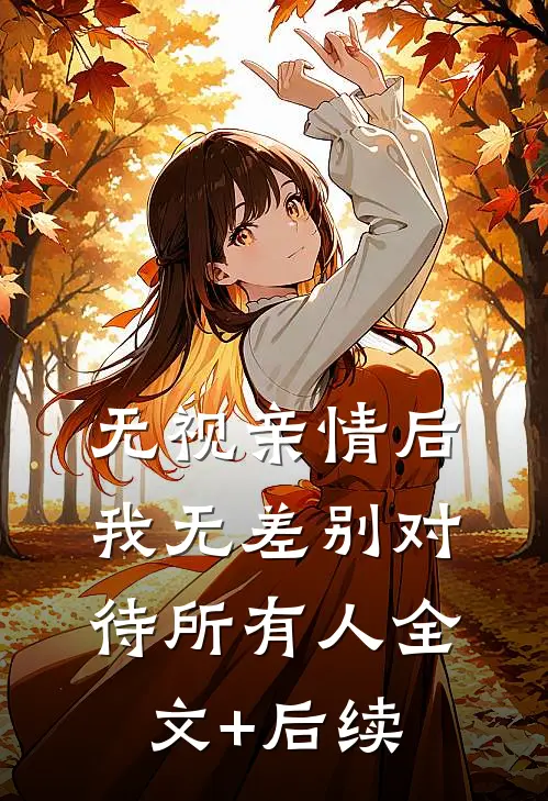 无视亲情后，我无差别对待所有人全文+后续
