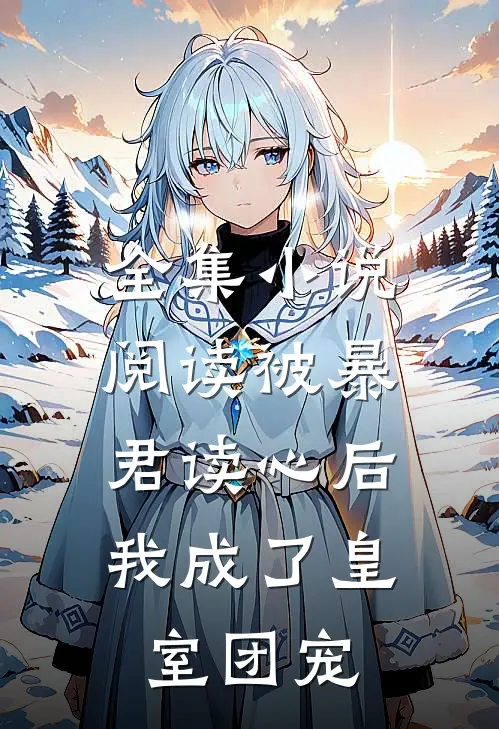 全集小说阅读被暴君读心后，我成了皇室团宠
