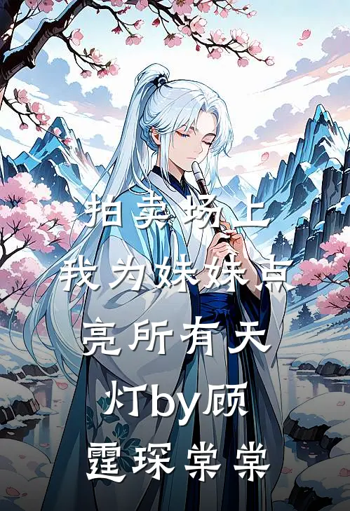 拍卖场上，我为妹妹点亮所有天灯by顾霆琛棠棠