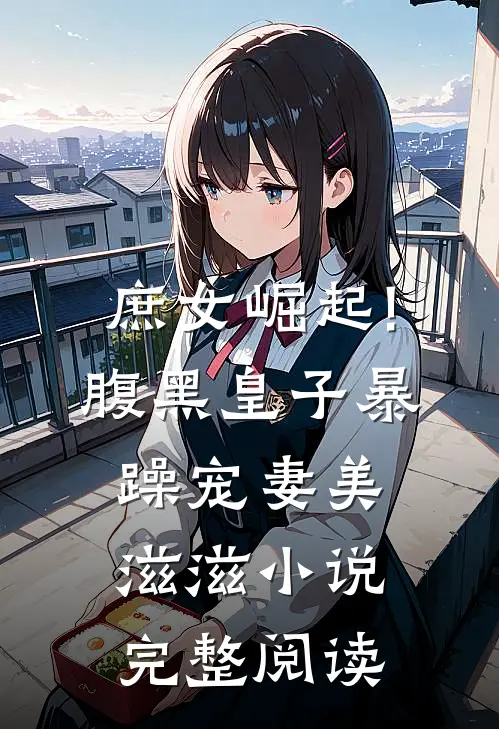 庶女崛起!腹黑皇子暴躁宠妻美滋滋小说完整阅读