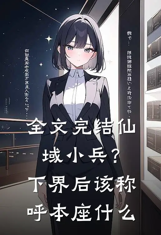 全文完结仙域小兵？下界后该称呼本座什么