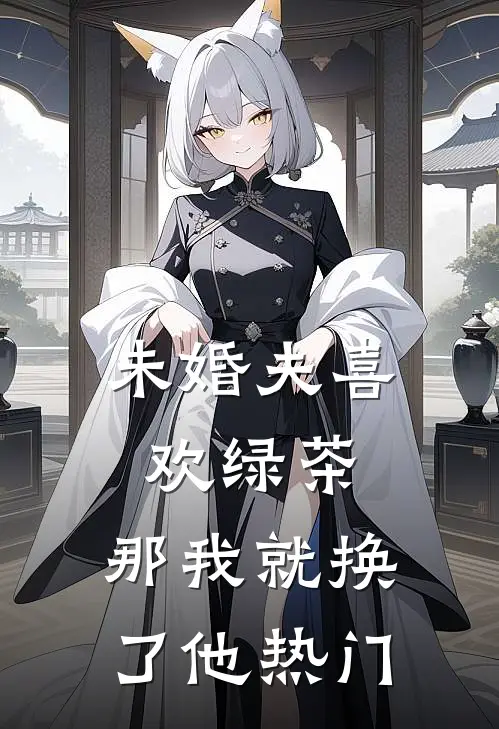 未婚夫喜欢绿茶，那我就换了他热门