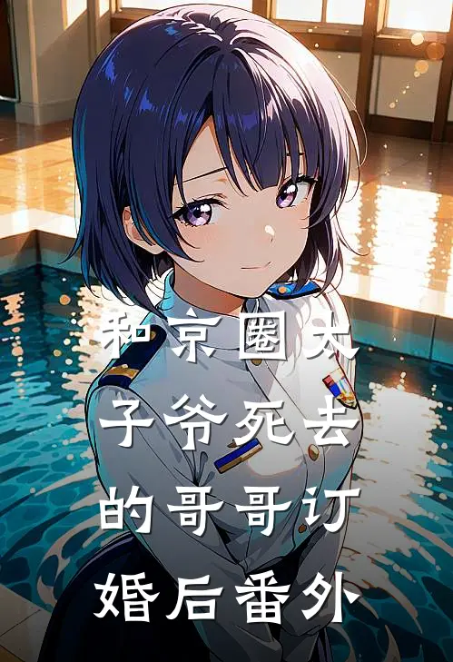 和京圈太子爷死去的哥哥订婚后 番外