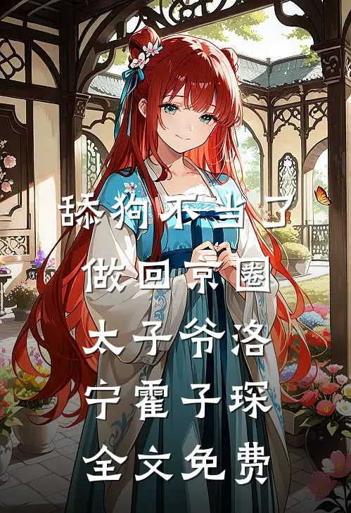 舔狗不当了，做回京圈太子爷洛宁霍子琛全文免费