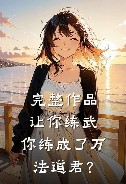 完整作品让你练武，你练成了万法道君？