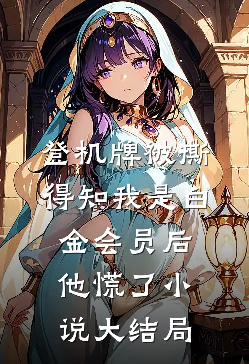 登机牌被撕，得知我是白金会员后他慌了小说大结局