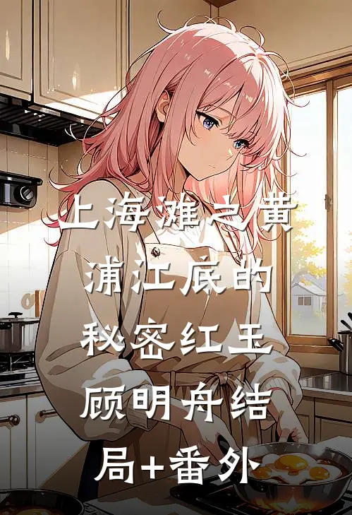 上海滩之黄浦江底的秘密红玉顾明舟结局+番外