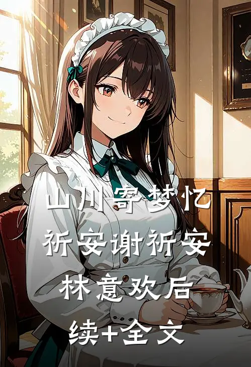 山川寄梦忆祈安谢祈安林意欢后续+全文