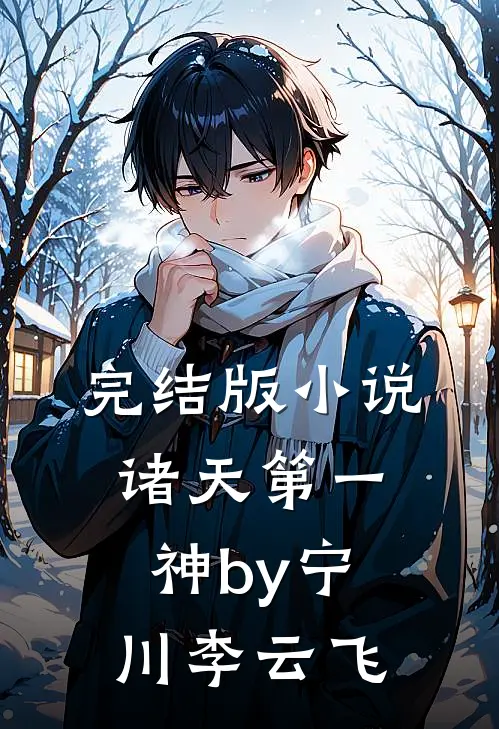 完结版小说诸天第一神by宁川李云飞