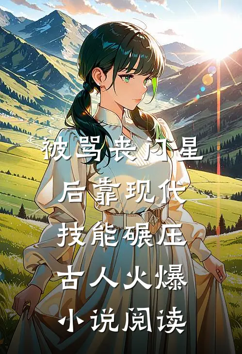 被骂丧门星后靠现代技能碾压古人火爆小说阅读
