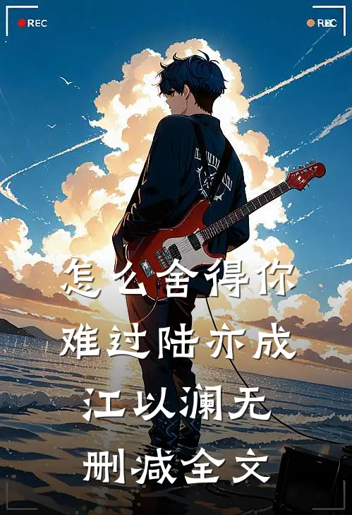 怎么舍得你难过陆亦成江以澜无删减全文
