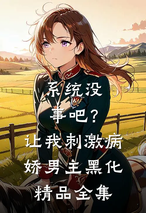 系统没事吧？让我刺激病娇男主黑化精品全集