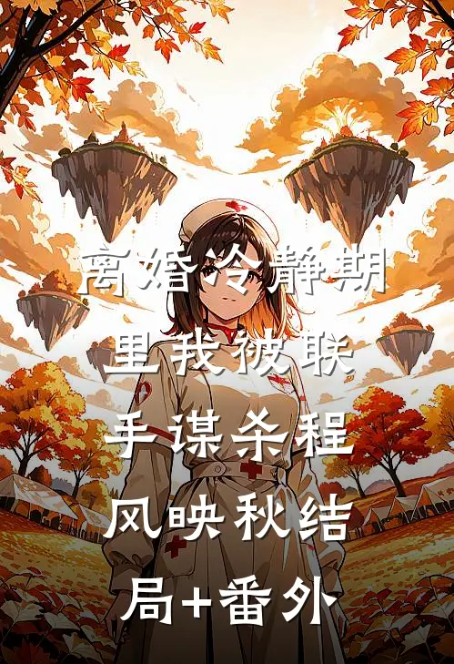 离婚冷静期里我被联手谋杀程风映秋结局+番外
